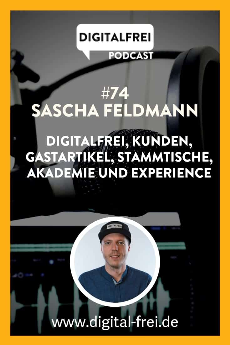 #74 – Sascha Feldmann – DIGITALFREI, Kunden, Gastartikel, Stammtische, Akademie und Experience